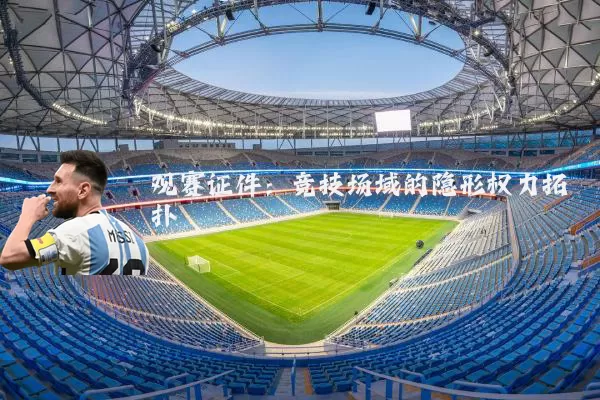 观赛证件：竞技场域的隐形权力拓扑