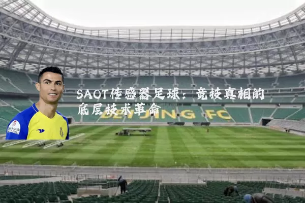 SAOT传感器足球:竞技真相的底层技术革命