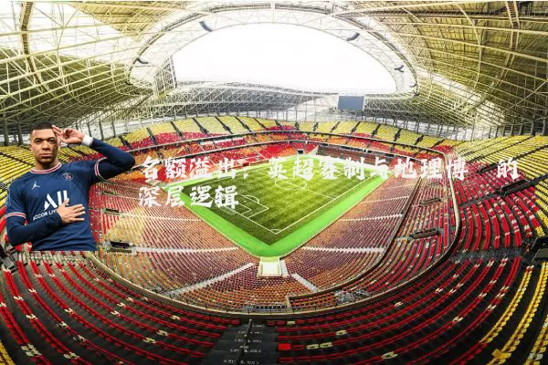 名额溢出：英超赛制与地理博弈的深层逻辑