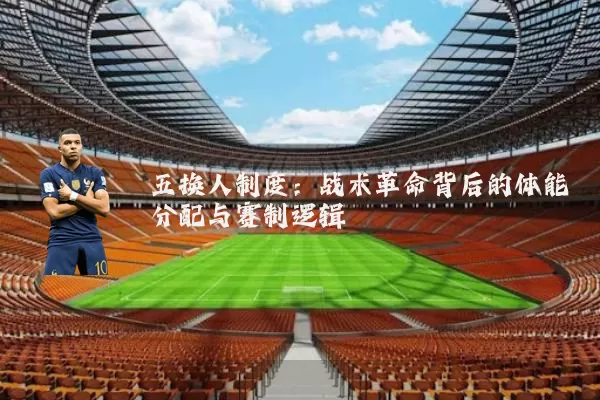 五换人制度：战术革命背后的体能分配与赛制逻辑