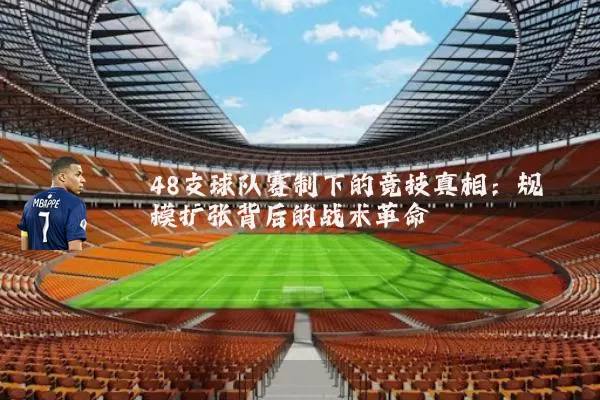 48支球队赛制下的竞技真相：规模扩张背后的战术革命